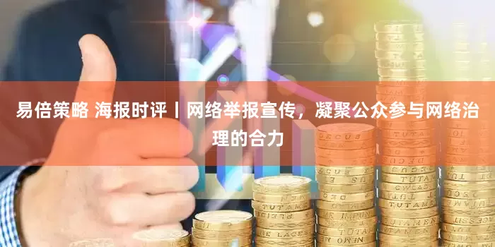 易倍策略 海报时评丨网络举报宣传，凝聚公众参与网络治理的合力